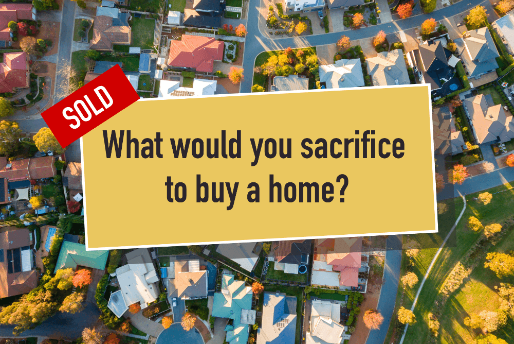 What Would You Sacrifice To Buy A Home Compare The Market What Would You Sacrifice To Buy A Home Compare The Market