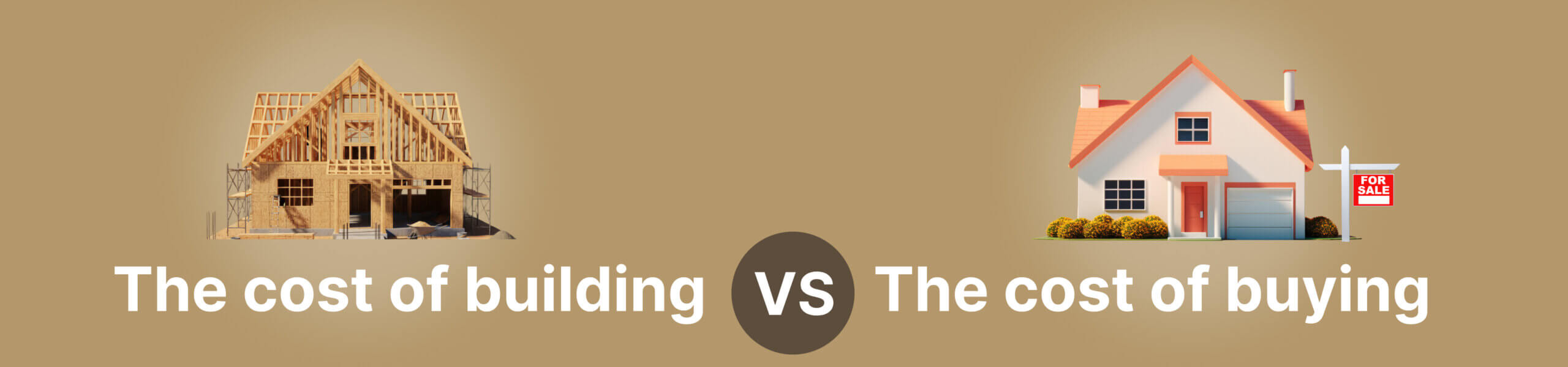 a house frame being constructed one the left, while a finished house for sale is on the right, with a brown background behind. Text at the bottom reads "The cost of building vs The cost of buying"