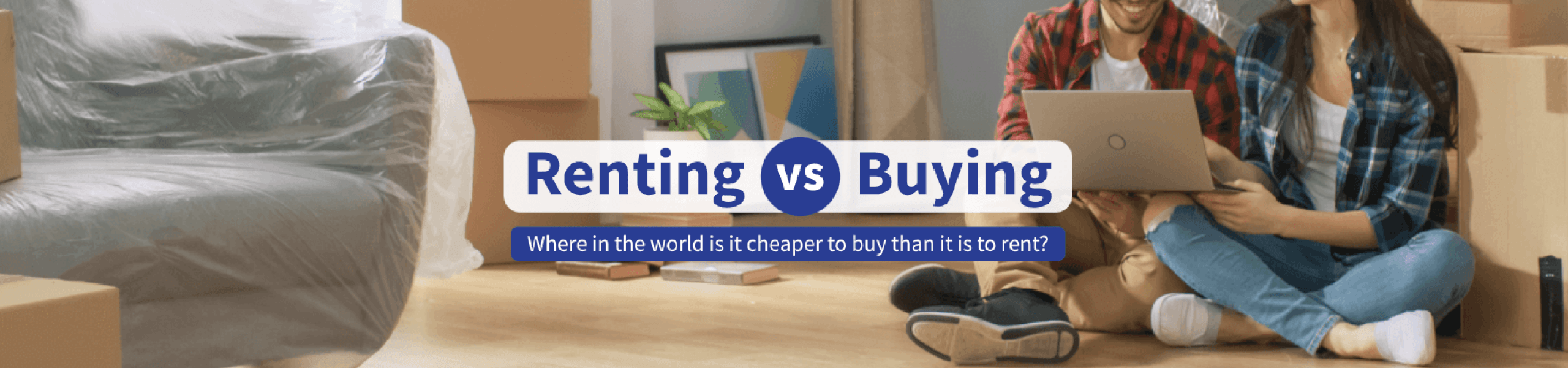 image of two people sitting on the floor surrounded by boxes with text that reads Renting vs Buying: where in the world is it cheaper to buy than rent